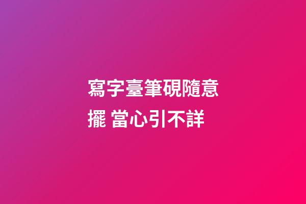 寫字臺筆硯隨意擺 當心引不詳